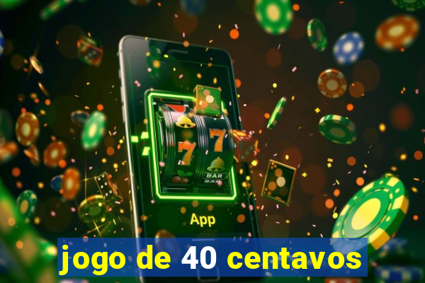 jogo de 40 centavos